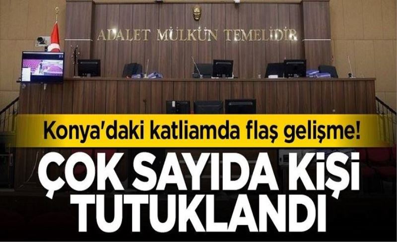 Konya'daki katliamda flaş gelişme: Çok sayıda kişi tutuklandı