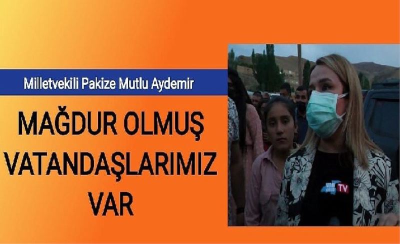 Milletvekili Pakize Mutlu Aydemir, “Mağdur olmuş vatandaşlarımız var”