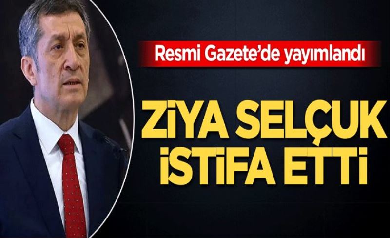 Milli Eğitim Bakanı Ziya Selçuk istifa etti