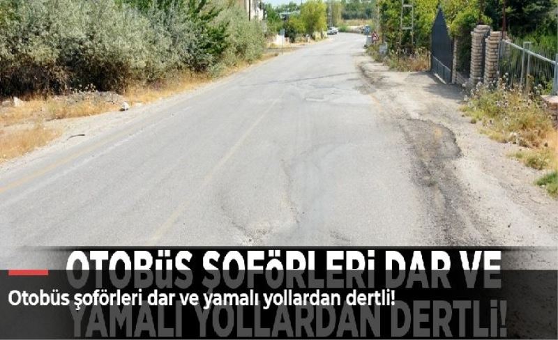 Otobüs şoförleri dar ve yamalı yollardan dertli!