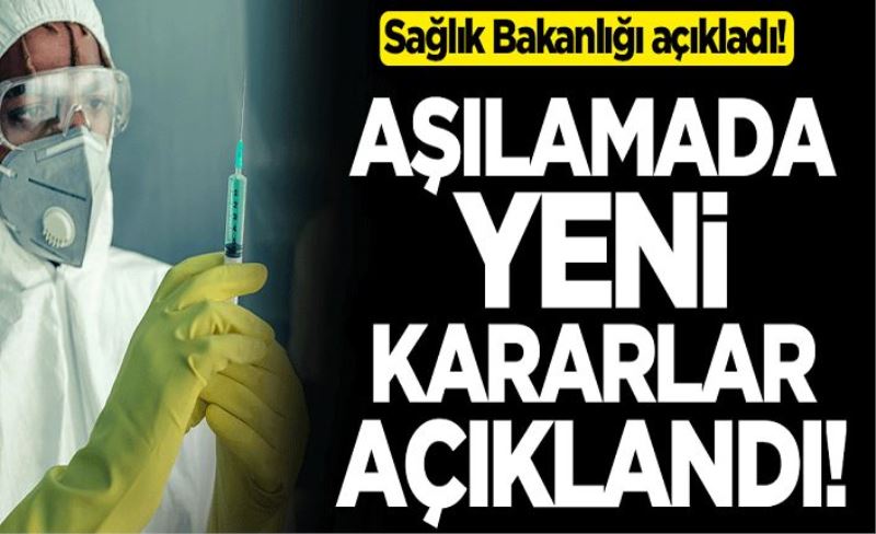 Sağlık Bakanlığı açıkladı! Aşılamada yeni kararlar