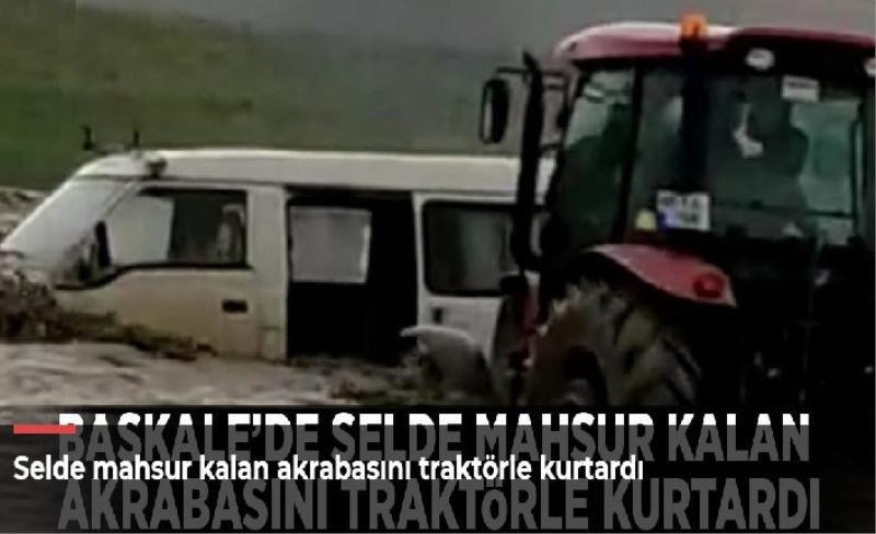 Selde mahsur kalan akrabasını traktörle kurtardı