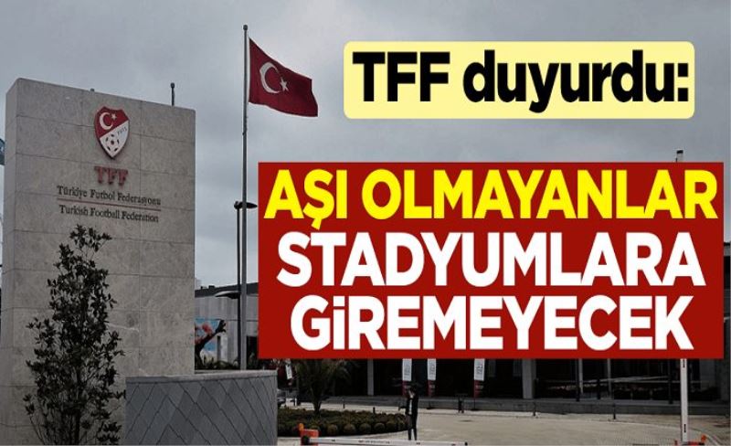 Türkiye Futbol Federasyonu duyurdu: Aşı olmayanlar stadyumlara giremeyecek
