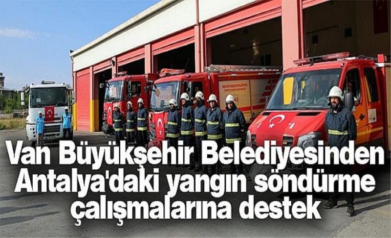 Van Büyükşehir Belediyesinden Antalya'daki yangın söndürme çalışmalarına destek
