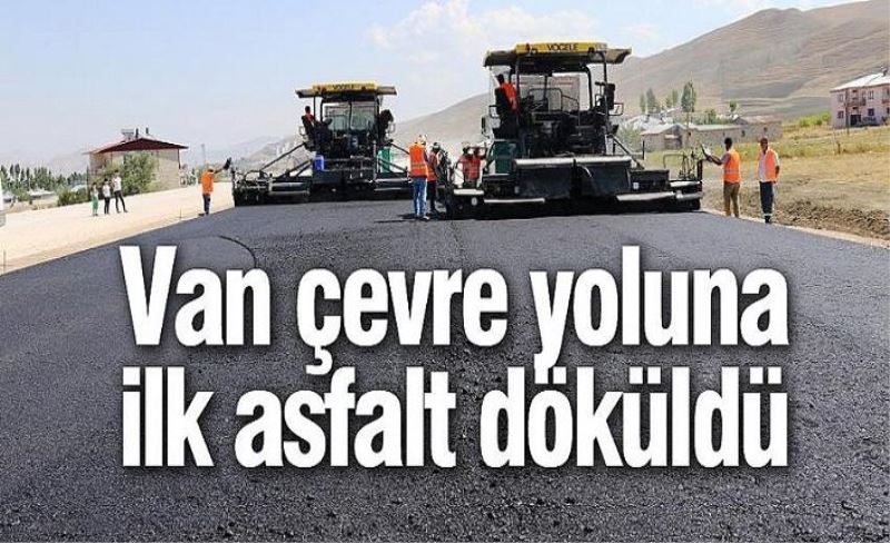 Van çevre yoluna ilk asfalt döküldü