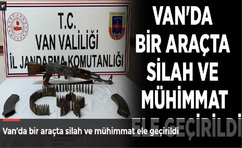 Van'da bir araçta silah ve mühimmat ele geçirildi