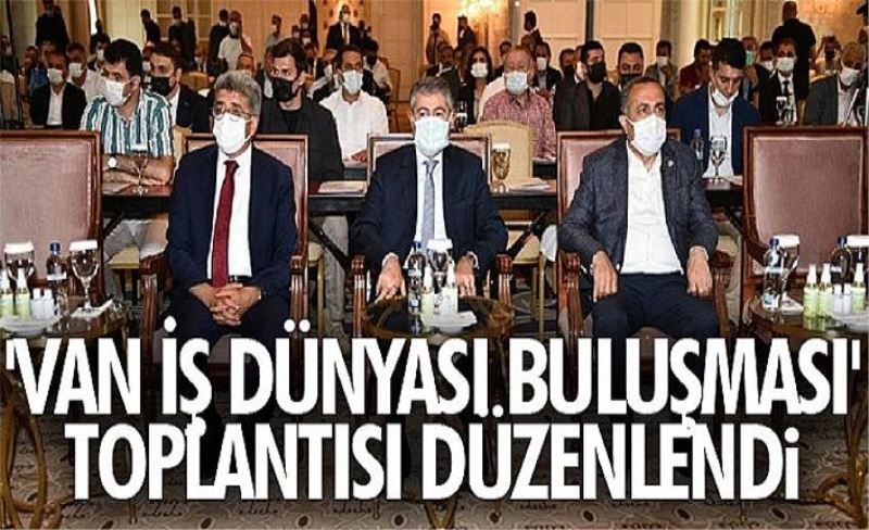 'Van İş Dünyası Buluşması' toplantısı düzenlendi