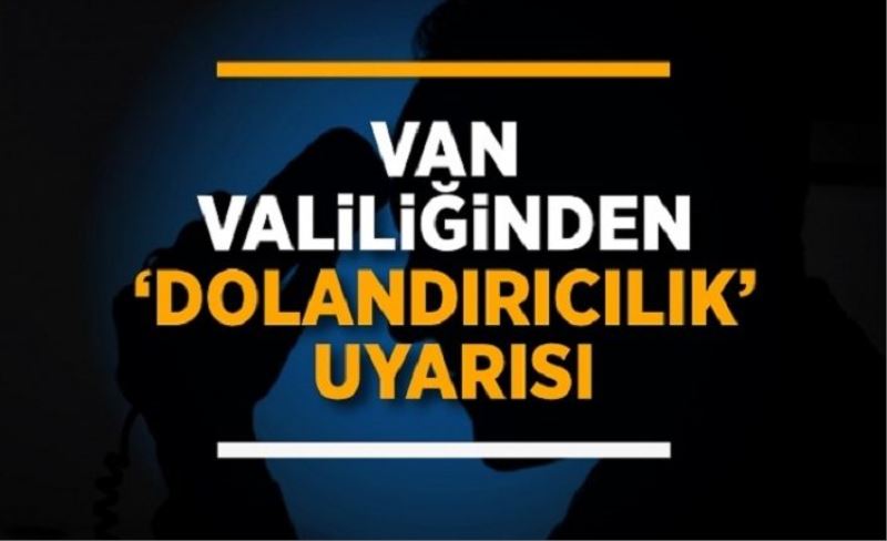 Van Valiliği'nden dolandırıcılık uyarısı...