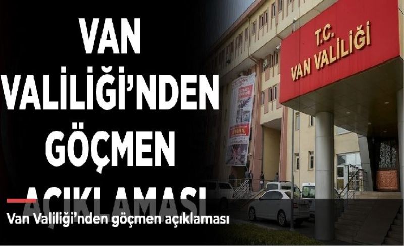 Van Valiliği’nden göçmen açıklaması