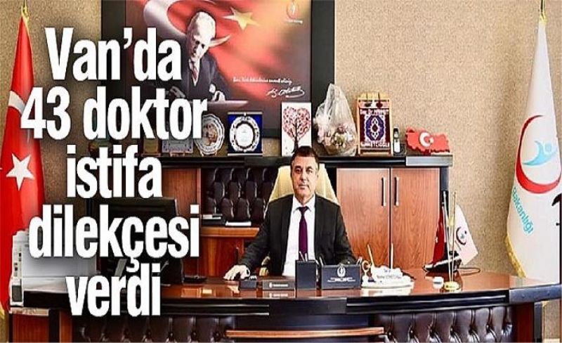 Van’da 43 doktor istifa dilekçesi verdi