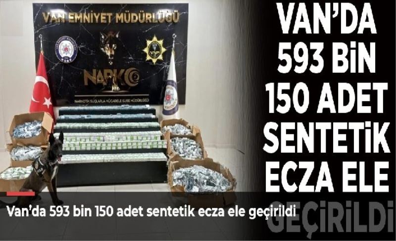 Van’da 593 bin 150 adet sentetik ecza ele geçirildi