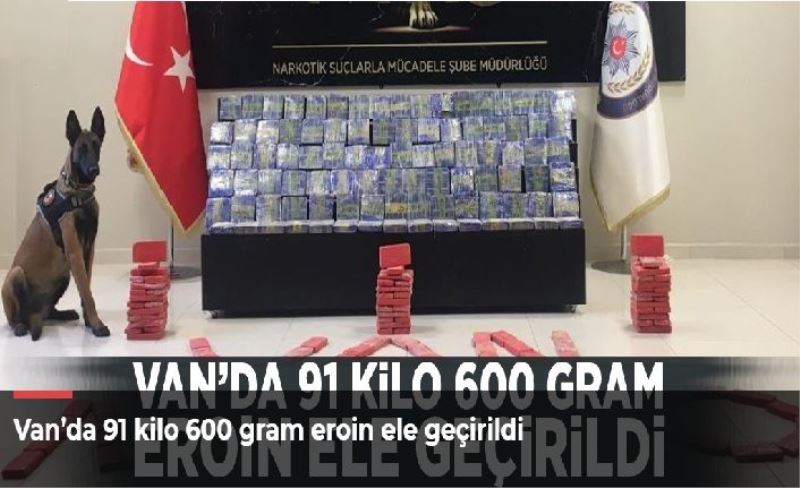 Van’da 91 kilo 600 gram eroin ele geçirildi