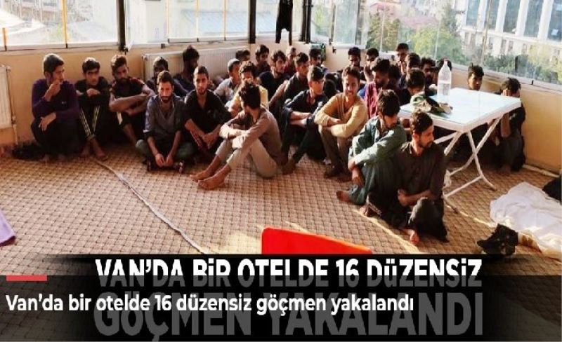 Van’da bir otelde 16 düzensiz göçmen yakalandı