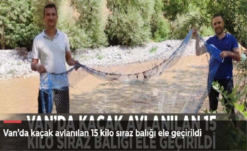 Van’da kaçak avlanılan 15 kilo sıraz balığı ele geçirildi