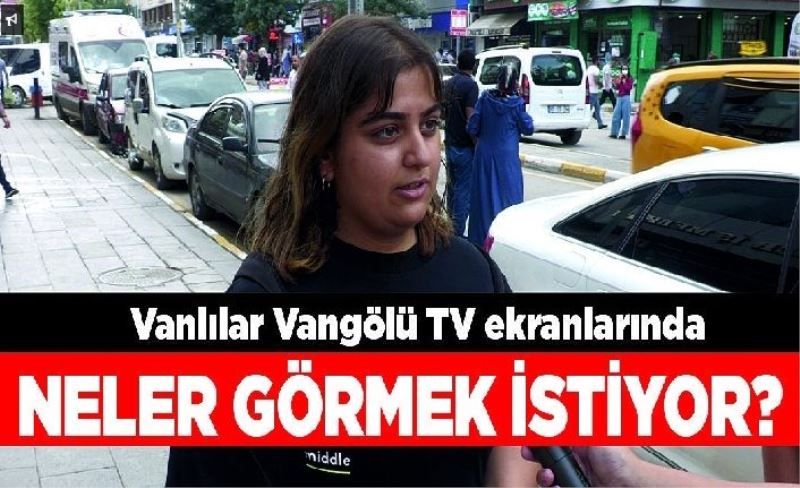 Vanlılar Vangölü TV ekranlarında neler görmek istiyor?