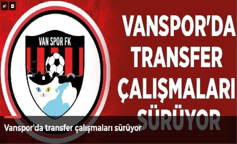 Vanspor'da transfer çalışmaları sürüyor