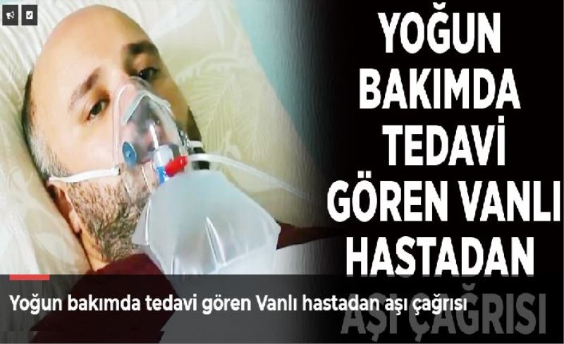 Yoğun bakımda tedavi gören Vanlı hastadan aşı çağrısı