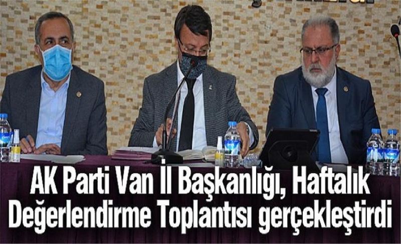 AK Parti Van İl Başkanlığı, Haftalık Değerlendirme Toplantısı gerçekleştirdi