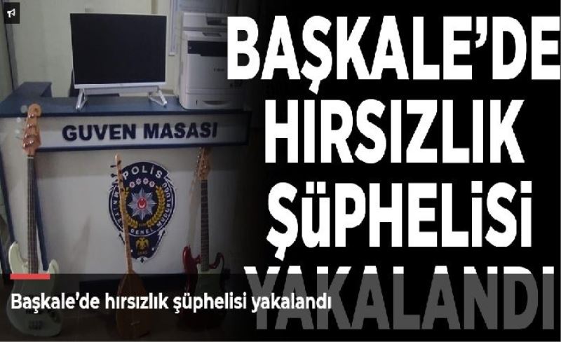 Başkale’de hırsızlık şüphelisi yakalandı