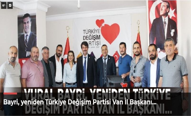 Bayri, yeniden Türkiye Değişim Partisi Van İl Başkanı…