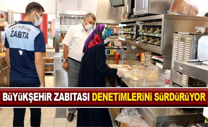 Büyükşehir Zabıtası, denetimlerini sürdürüyor