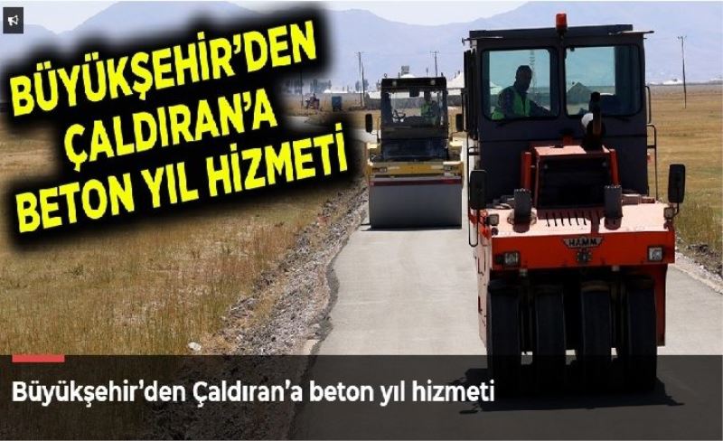 Büyükşehir’den Çaldıran’a beton yıl hizmeti