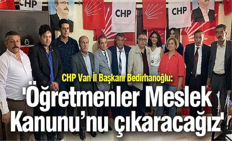 CHP Van İl Başkanı Bedirhanoğlu: 'Öğretmenler Meslek Kanunu’nu çıkaracağız'