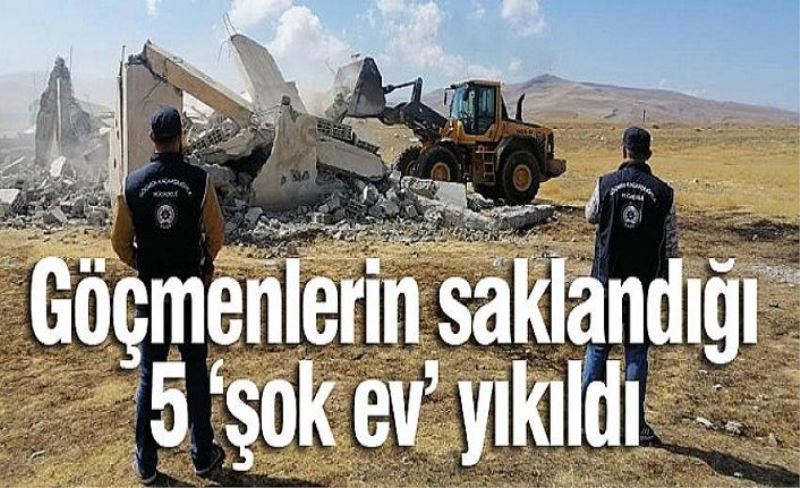 Göçmenlerin saklandığı 5 ‘şok ev’ yıkıldı