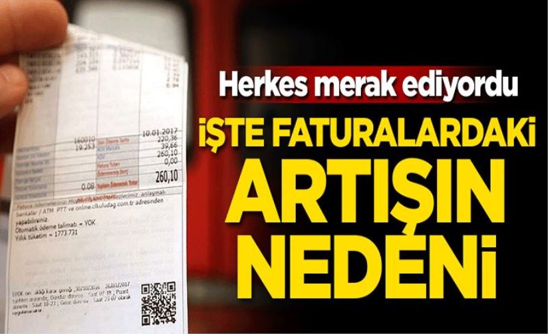 Herkes merak ediyordu! İşte faturalardaki artışın nedeni