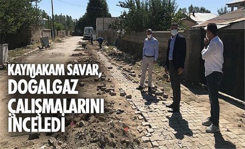 Kaymakam Savar, doğalgaz çalışmalarını inceledi