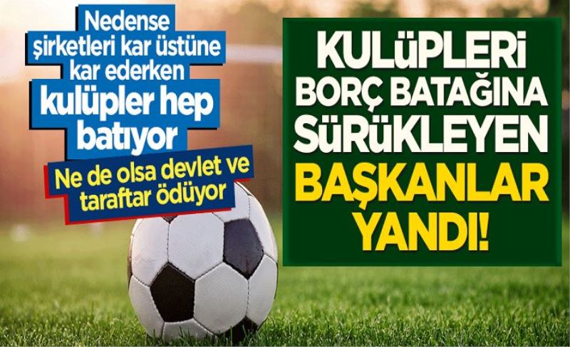 Kulüpleri borç batağına sürükleyen başkanlar yandı! Artık sorumlu olacaklar