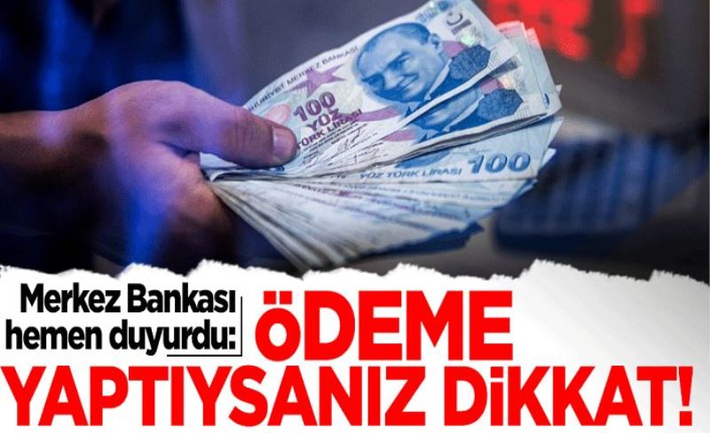 Merkez Bankası'ndan çok önemli uyarı! Ödeme yaptıysanız dikkat