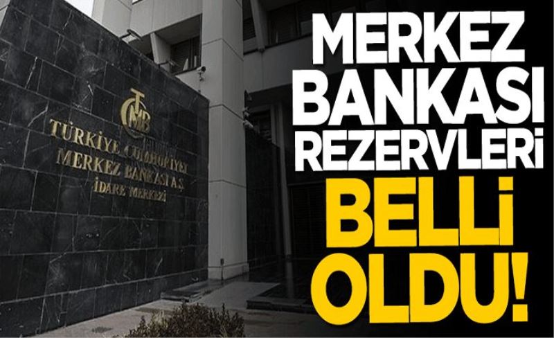 Merkez Bankası rezervleri belli oldu