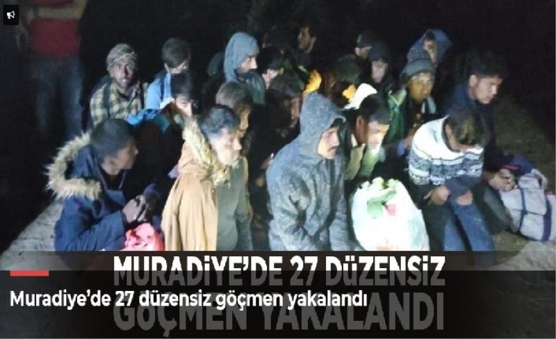 Muradiye’de 27 düzensiz göçmen yakalandı