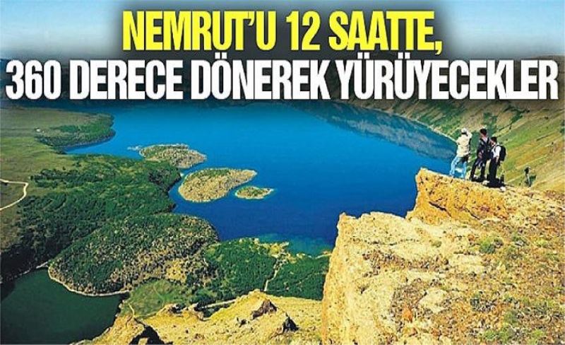 Nemrut’u 12 saatte, 360 derece dönerek yürüyecekler