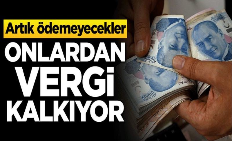 Onlardan vergi kalkıyor! Artık ödemeyecekler