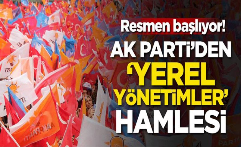Resmen başlıyor! AK Parti'de 'Yerel yönetimler' hamlesi
