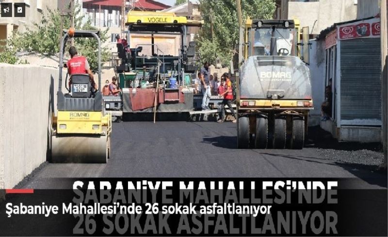 Şabaniye Mahallesi’nde 26 sokak asfaltlanıyor