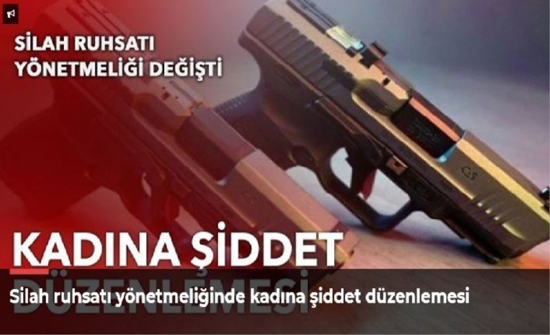 Silah ruhsatı yönetmeliğinde kadına şiddet düzenlemesi