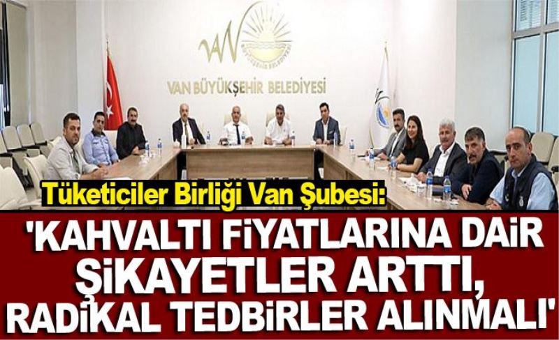 Tüketiciler Birliği Van Şubesi: 'Kahvaltı fiyatlarına dair şikayetler arttı, radikal tedbirler alınmalı'