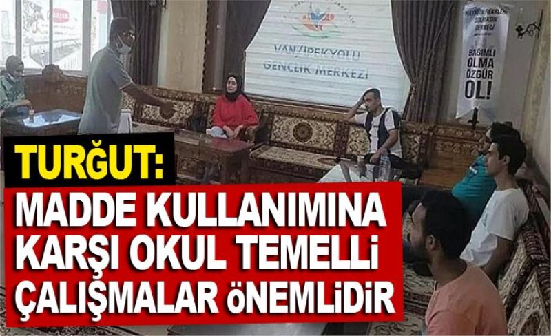 Turğut: Madde kullanımına karşı okul temelli çalışmalar önemlidir