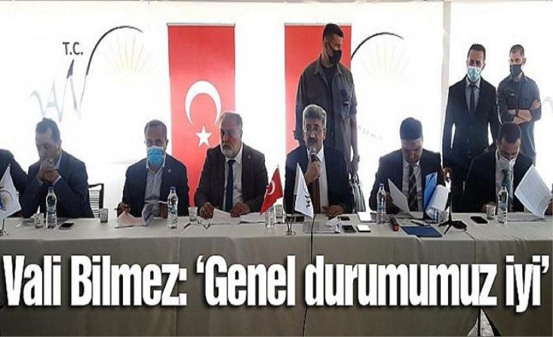 Vali Bilmez: ‘Genel durumumuz iyi’