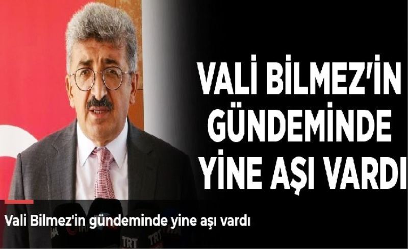 Vali Bilmez'in gündeminde yine aşı vardı