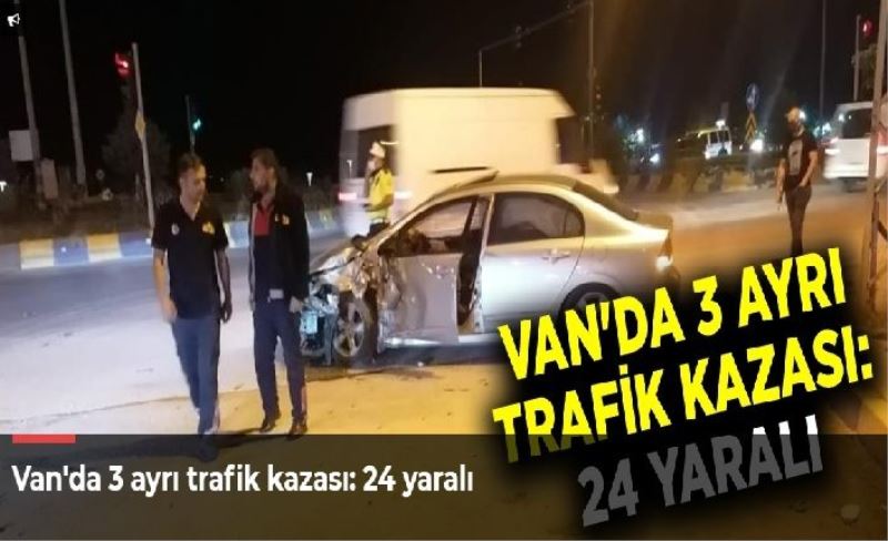 Van'da 3 ayrı trafik kazası: 24 yaralı