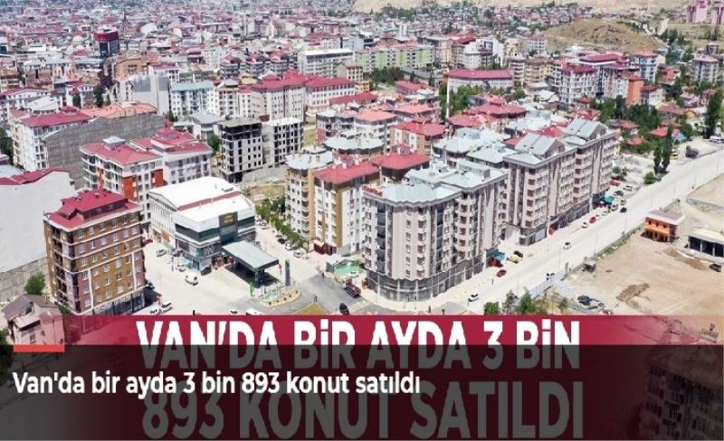 Van'da bir ayda 3 bin 893 konut satıldı