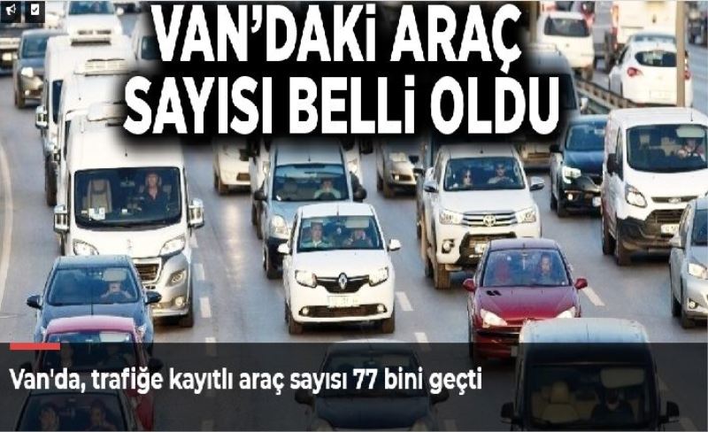 Van'da, trafiğe kayıtlı araç sayısı 77 bini geçti