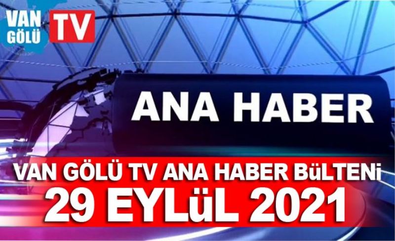 Van Gölü TV Ana Haber Bülteni – 29 Eylül 2021