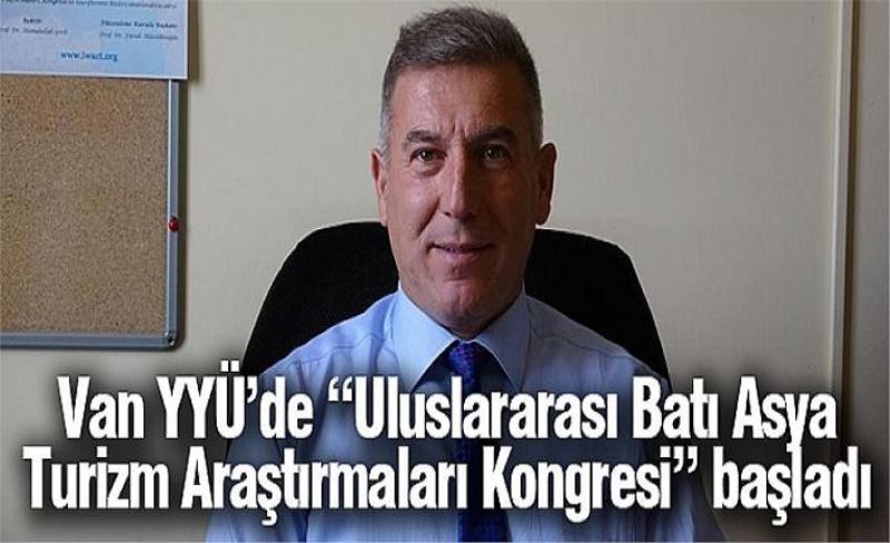 Van YYÜ’de “Uluslararası Batı Asya Turizm Araştırmaları Kongresi” başladı