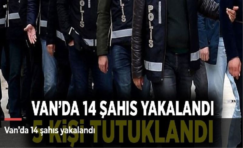 Van’da 14 şahıs yakalandı