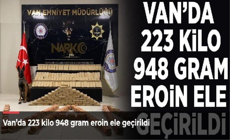 Van’da 223 kilo 948 gram eroin ele geçirildi